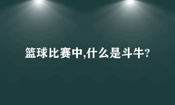 篮球比赛中,什么是斗牛?