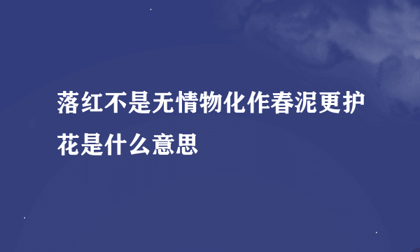 落红不是无情物化作春泥更护花是什么意思