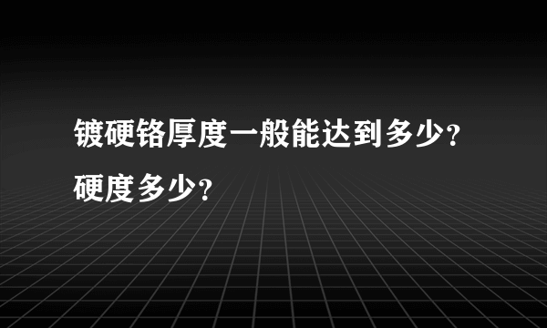 镀硬铬厚度一般能达到多少？硬度多少？