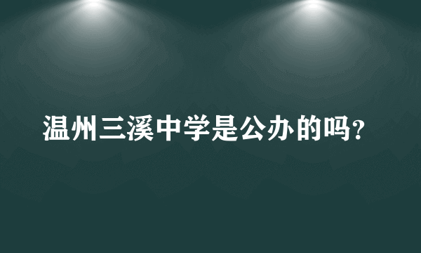 温州三溪中学是公办的吗？