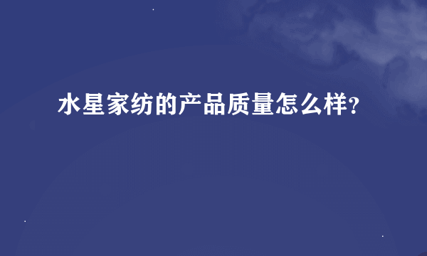 水星家纺的产品质量怎么样？