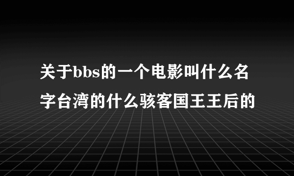 关于bbs的一个电影叫什么名字台湾的什么骇客国王王后的