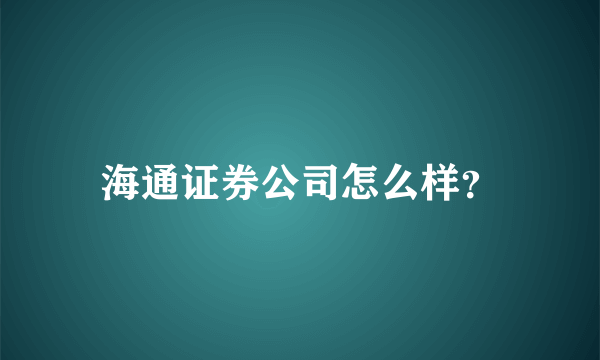 海通证券公司怎么样？