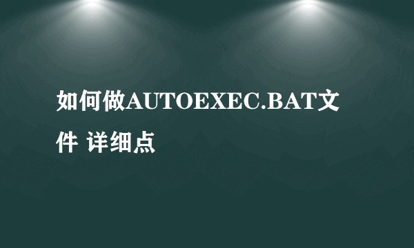 如何做AUTOEXEC.BAT文件 详细点