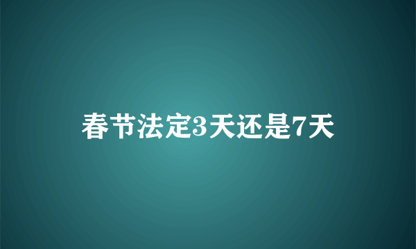 春节法定3天还是7天