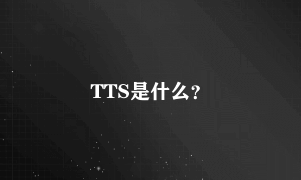 TTS是什么？