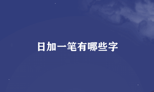 日加一笔有哪些字