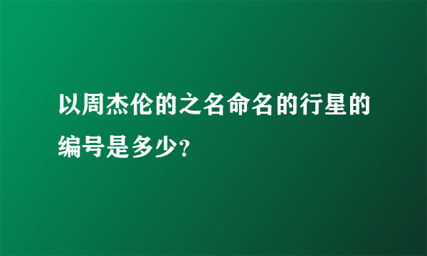 以周杰伦的之名命名的行星的编号是多少？