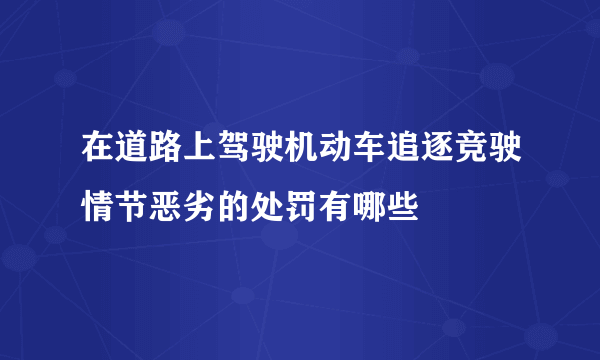 在道路上驾驶机动车追逐竞驶情节恶劣的处罚有哪些