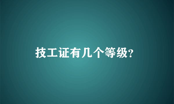 技工证有几个等级？