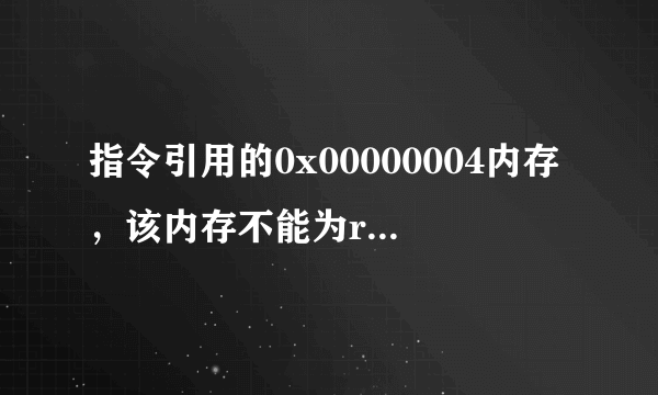 指令引用的0x00000004内存，该内存不能为read这是怎么回事