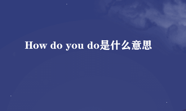 How do you do是什么意思