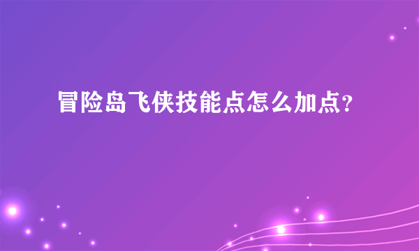 冒险岛飞侠技能点怎么加点？