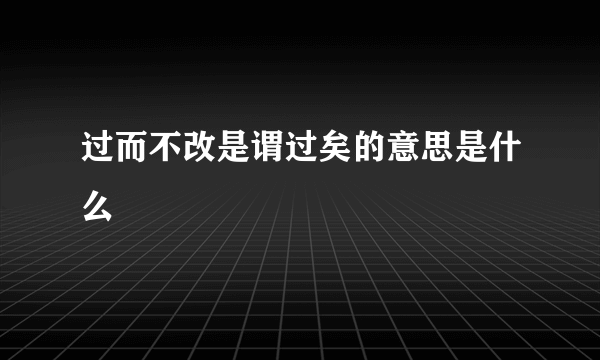 过而不改是谓过矣的意思是什么