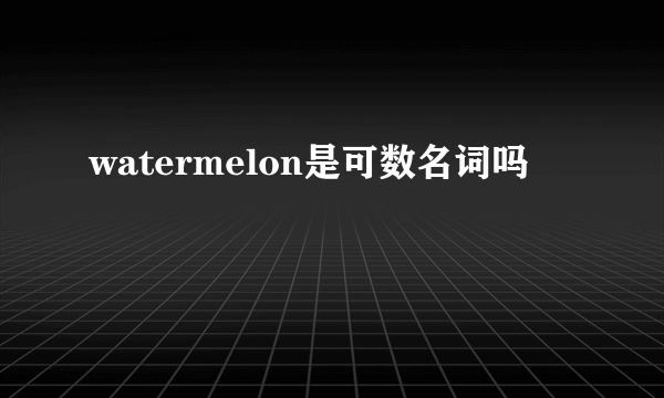 watermelon是可数名词吗