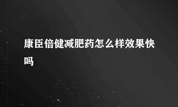 康臣倍健减肥药怎么样效果快吗