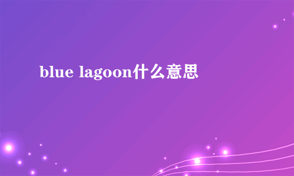 blue lagoon什么意思