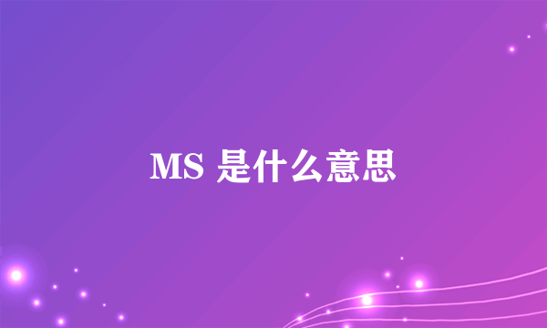 MS 是什么意思