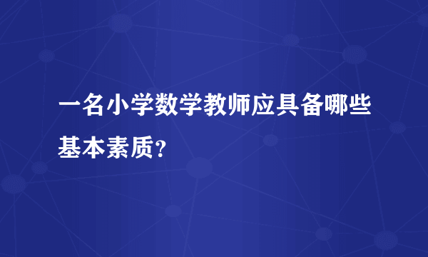 一名小学数学教师应具备哪些基本素质？