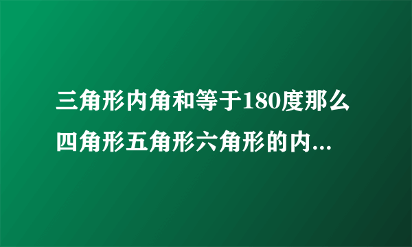 三角形内角和等于180度那么四角形五角形六角形的内角和等于多少度