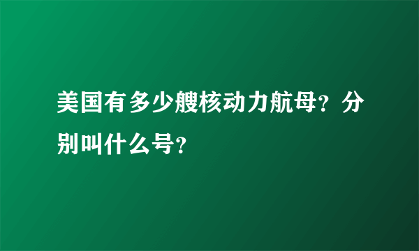 美国有多少艘核动力航母？分别叫什么号？