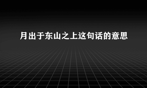 月出于东山之上这句话的意思