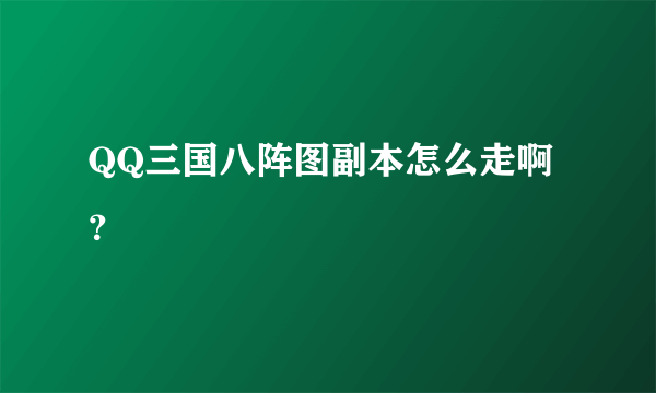 QQ三国八阵图副本怎么走啊？