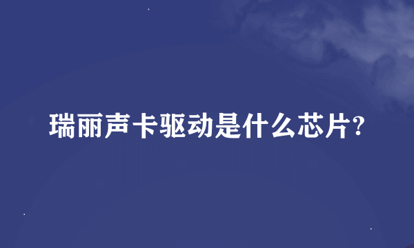 瑞丽声卡驱动是什么芯片?