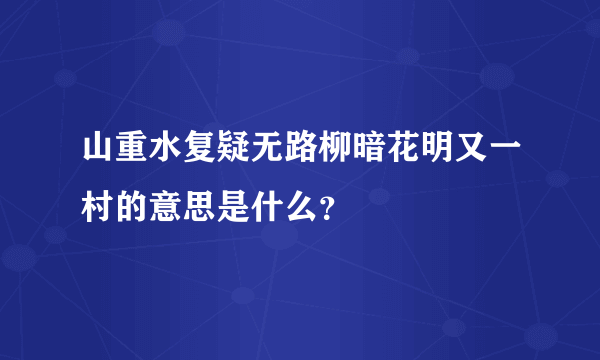 山重水复疑无路柳暗花明又一村的意思是什么？