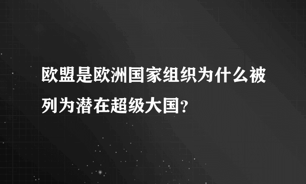 欧盟是欧洲国家组织为什么被列为潜在超级大国？