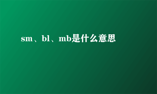 sm、bl、mb是什么意思