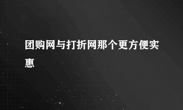 团购网与打折网那个更方便实惠