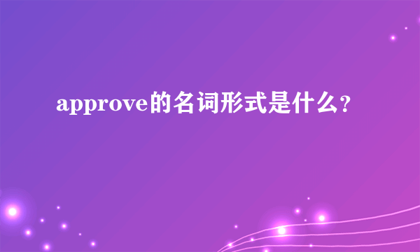 approve的名词形式是什么？