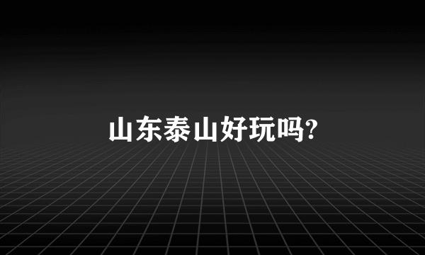 山东泰山好玩吗?