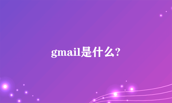 gmail是什么?