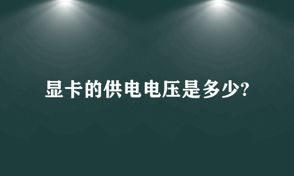 显卡的供电电压是多少?