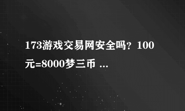 173游戏交易网安全吗？100元=8000梦三币 有没有买过的朋友 告诉我下哈 谢谢！