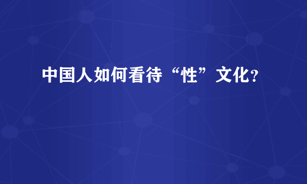 中国人如何看待“性”文化？