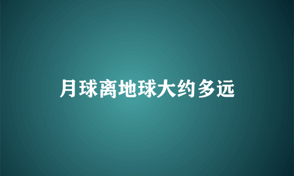 月球离地球大约多远