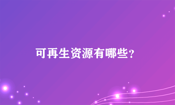 可再生资源有哪些？