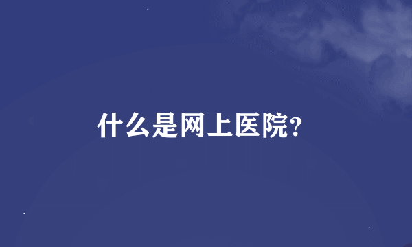 什么是网上医院？