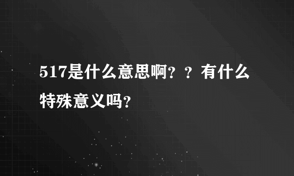 517是什么意思啊？？有什么特殊意义吗？