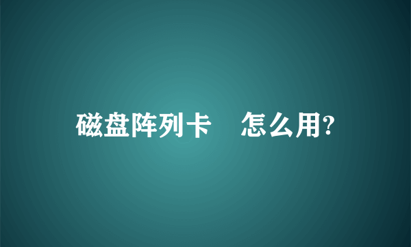 磁盘阵列卡 怎么用?