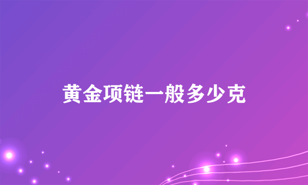 黄金项链一般多少克