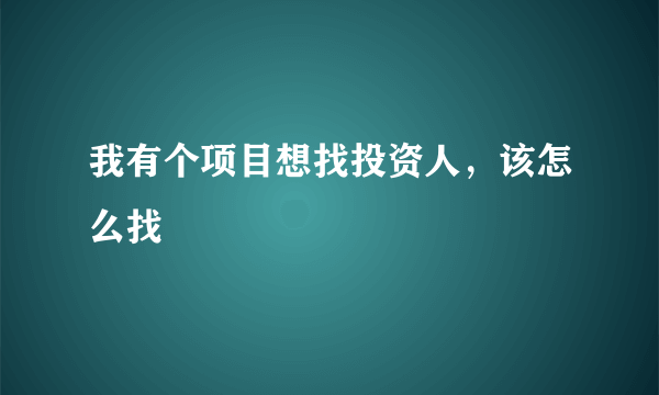 我有个项目想找投资人，该怎么找