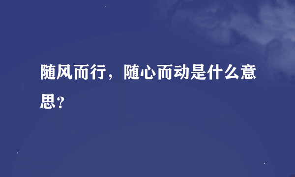 随风而行，随心而动是什么意思？