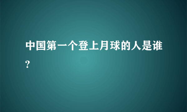 中国第一个登上月球的人是谁?