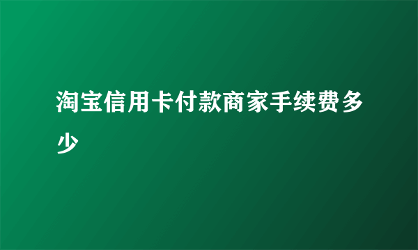 淘宝信用卡付款商家手续费多少