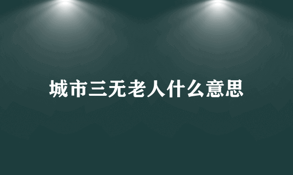 城市三无老人什么意思