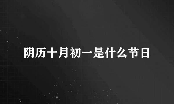 阴历十月初一是什么节日